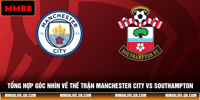 Tổng hợp góc nhìn về thế trận Manchester City vs Southampton