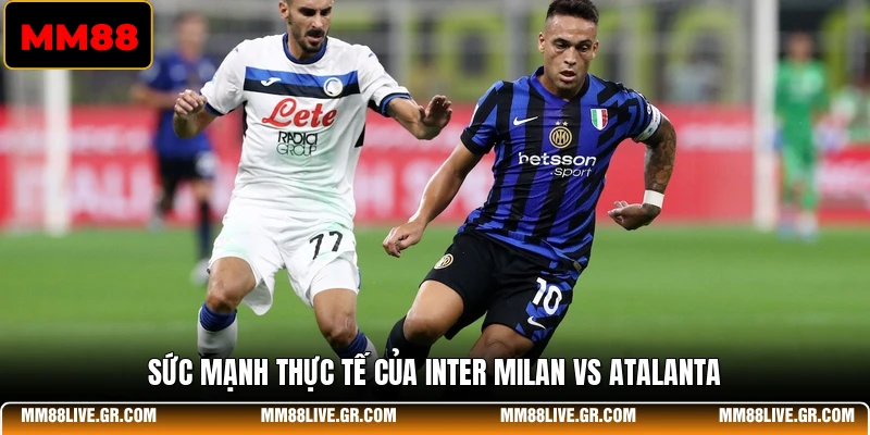 Sức mạnh thực tế của Inter Milan Vs Atalanta
